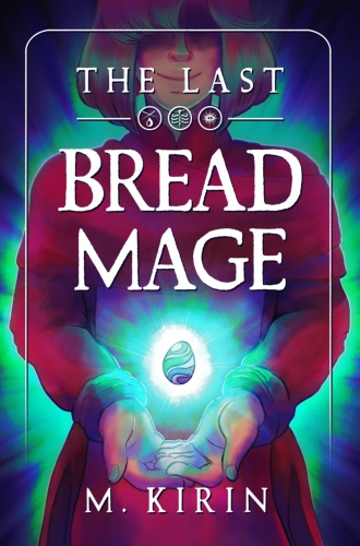 The Last Bread Mage (Cover) The cover for fantasy novel "The Last Bread Mage" by M. Kirin.
